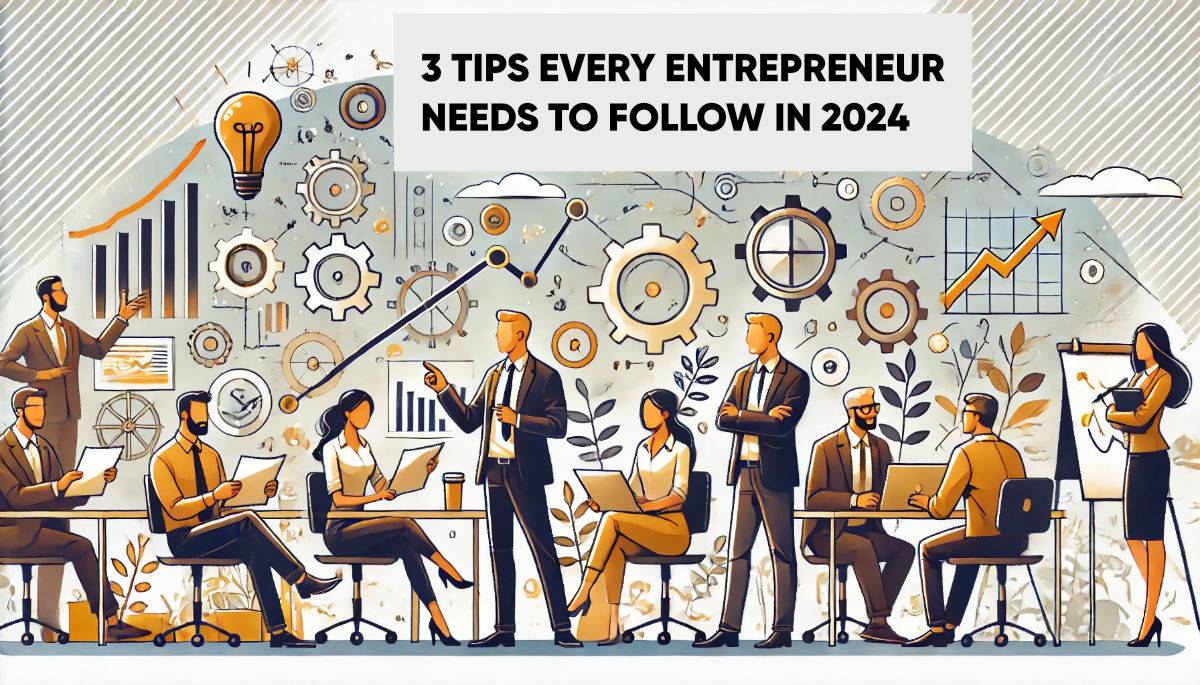 3 tips every entrepreneur needs to follow in 2024
